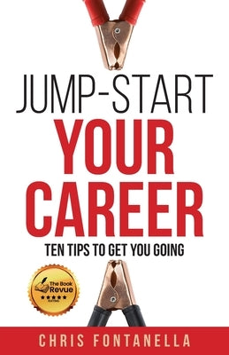 Jump-Start Your Career: Ten Tips to Get You Going by Fontanella, Chris