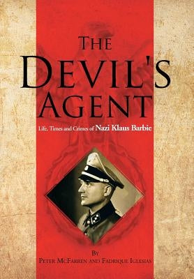 The Devil's Agent: Life, Times and Crimes of Nazi Klaus Barbie by McFarren, Peter