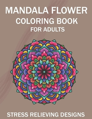 Mandala Flower Coloring Book for Adults, Stress Relieving Designs: 50 Beginner-Friendly & Relaxing Floral Art Activities on High-Quality Extra-Thick P by Press, Mahleen