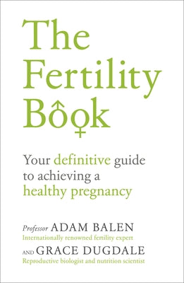 The Fertility Book: Your Definitive Guide to Achieving a Healthy Pregnancy by Balen, Adam