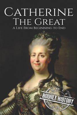 Catherine the Great: A Life From Beginning to End Paperback Createspace Independent Publishing Platform