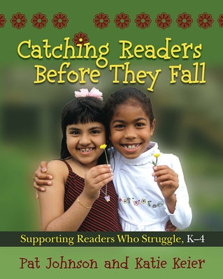 Catching Readers Before They Fall, Grades K-4: Supporting Readers Who Struggle by Johnson, Pat