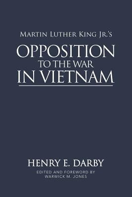 Martin Luther King Jr.'s Opposition to the War in Vietnam by Darby, Henry E.