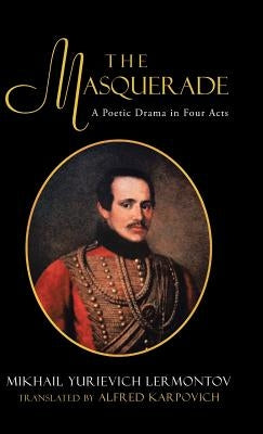 The Masquerade: A Poetic Drama in Four Acts by Mikhail Lermontov Trans by Karpovich