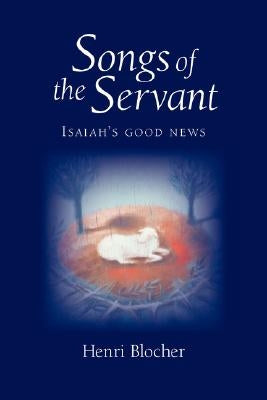 Songs of the Servant: Isaiah's good news by Blocher, Henri