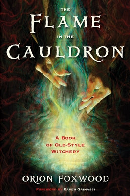 The Flame in the Cauldron: A Book of Old-Style Witchery by Foxwood, Orion