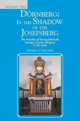 Dörnberg: in the Shadow of the Josefsberg: The Families of Somogydöröcske Somogy County Hungary 1730-1948 by Fischer, Henry A.