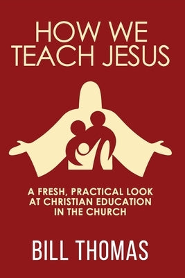 How We Teach Jesus: A Fresh, Practical Look at Christian Education in the Church Paperback CSS Publishing Company