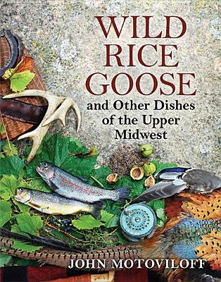 Wild Rice Goose and Other Dishes of the Upper Midwest Paperback University of Wisconsin Press