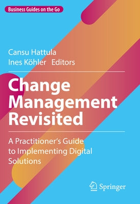 Change Management Revisited: A Practitioner's Guide to Implementing Digital Solutions by Hattula, Cansu