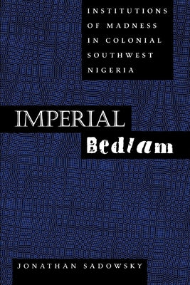 Imperial Bedlam: Institutions of Madness in Colonial Southwest Nigeria Volume 10 Paperback University of California Press