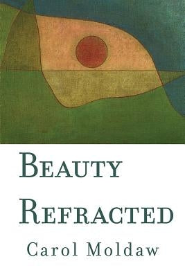 Beauty Refracted by Moldaw, Carol