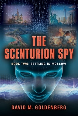 The Scenturion Spy: Book Two - Settling in Moscow by Goldenberg, David M.