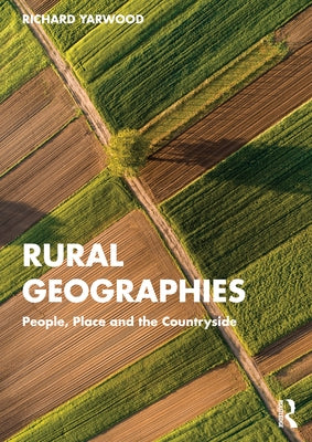 Rural Geographies: People, Place and the Countryside by Yarwood, Richard