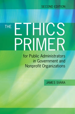 The Ethics Primer for Public Administrators in Government and Nonprofit Organizations, Second Edition Paperback Jones & Bartlett Publishers