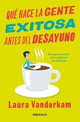 Qué Hace La Gente Exitosa Antes del Desayuno: Una Guía Práctica Para Organizar Tus Mañanas / What the Most Succesful People Do Before Breakfast by VanderKam, Laura