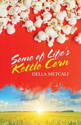 Some of Life's Kettle Corn by Metcalf, Della