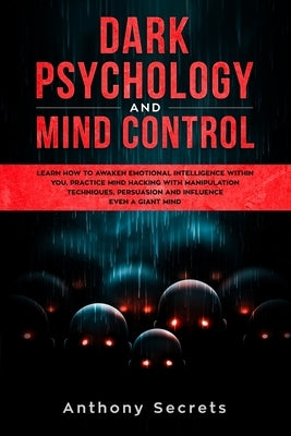 Dark Psychology and Mind Control: Learn How to Awaken Emotional Intelligence within You, Practice Mind Hacking with Manipulation Techniques, Persuasio by Secrets, Anthony