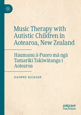 Music Therapy with Autistic Children in Aotearoa, New Zealand: Haumanu ā-Puoro Mā Ngā Tamariki Takiwātanga I Aotearoa Paperback Palgrave MacMillan