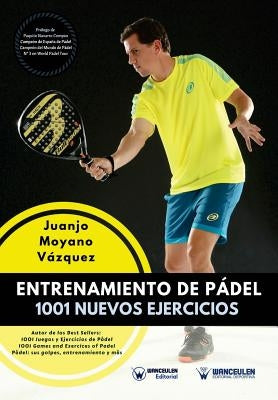 Entrenamiento de Pádel: 1001 nuevos ejercicios by Moyano Vazquez, Juanjo