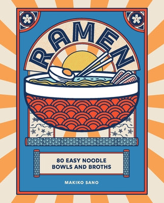 Ramen: 80 Easy Noodle Bowls and Broths by Sano, Makiko