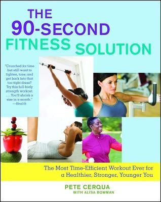 The 90-Second Fitness Solution: The Most Time-Efficient Workout Ever for a Healthier, Stronger, Younger You by Cerqua, Pete