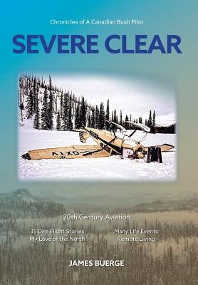 Severe Clear: Chronicles of A Canadian Bush Pilot by Buerge, James