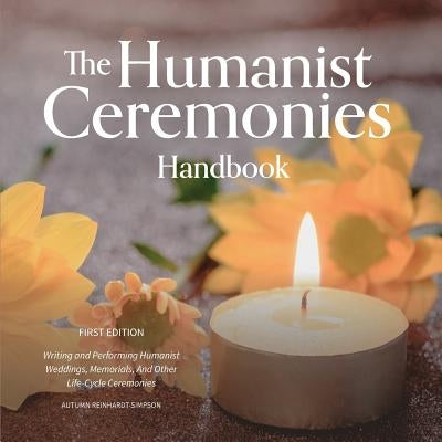 The Humanist Ceremonies Handbook: Writing and Performing Humanist Weddings, Memorials, And Other Life-Cycle Ceremonies Paperback Humanist Press