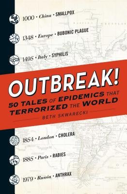 Outbreak!: 50 Tales of Epidemics That Terrorized the World by Skwarecki, Beth