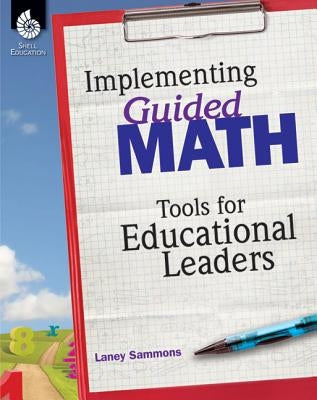Implementing Guided Math: Tools for Educational Leaders: Tools for Educational Leaders Paperback Shell Education Pub