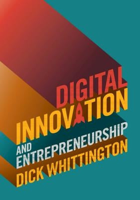 Digital Innovation and Entrepreneurship by Whittington, Dick