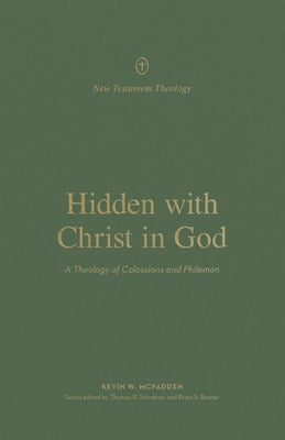 Hidden with Christ in God: A Theology of Colossians and Philemon by McFadden, Kevin