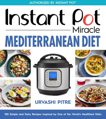 Instant Pot Miracle Mediterranean Diet Cookbook: 100 Simple and Tasty Recipes Inspired by One of the World's Healthiest Diets Paperback Harvest Publications