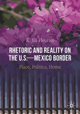 Rhetoric and Reality on the U.S.--Mexico Border: Place, Politics, Home Paperback Palgrave MacMillan