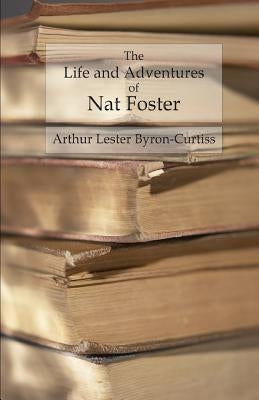 The Life and Adventures of Nat Foster: Trapper and Hunter of the Adirondacks Paperback Createspace Independent Publishing Platform