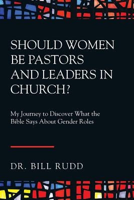 Should Women Be Pastors and Leaders in Church?: My Journey to Discover What the Bible Says About Gender Roles Paperback WestBow Press
