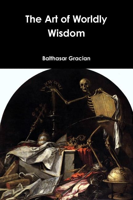 The Art of Worldly Wisdom by Gracian, Balthasar