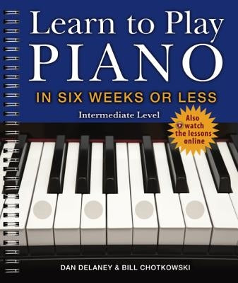 Learn to Play Piano in Six Weeks or Less: Intermediate Level: Volume 2 by Delaney, Dan