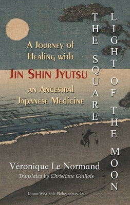 The Square Light of the Moon: A Journey of Healing with Jin Shin Jyutsu Ââ'¬â OE an Ancestral Japanese Medicine by Le Normand, Veronique