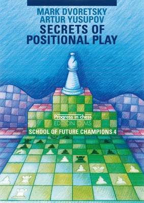 School of Future Champions 4: Secrets of Positional Play by Dvoretsky, Mark