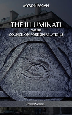 The Illuminati and the Council on Foreign Relations by Fagan, Myron