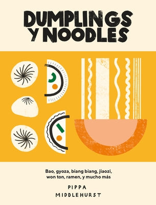 Dumplings Y Noodles: Bao, Gyoza, Biang Biang, Ramen Y Mucho Más by Middlehurst, Pippa