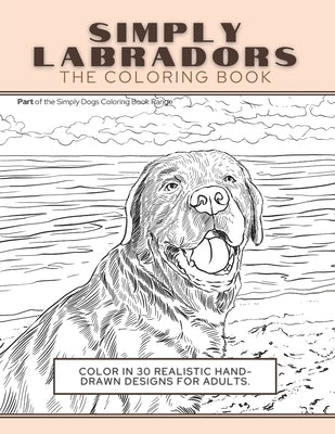 Simply Labradors: The Coloring Book: Color In 30 Realistic Hand-Drawn Designs For Adults. A creative and fun book for yourself and gift by Press, Funky Faucet