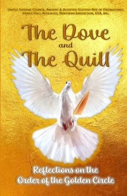 The Dove and The Quill: Reflections on the Order of the Golden Circle by Nj, Pha United Supreme Council