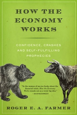 How the Economy Works: Confidence, Crashes and Self-Fulfilling Prophecies by Farmer, Roger E. a.