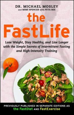 The FastLife: Lose Weight, Stay Healthy, and Live Longer with the Simple Secrets of Intermittent Fasting and High-Intensity Training by Mosley, Michael