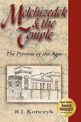 Melchizedek & the Temple: The Promise of the Ages by Konczyk, R. J.