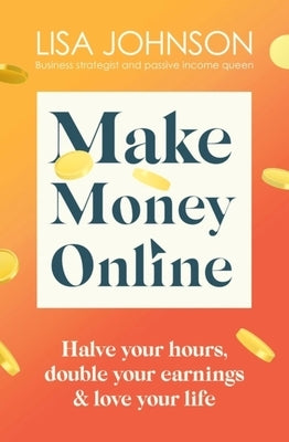 Make Money Online: Your No-Nonsense Guide to Passive Income by Johnson, Lisa