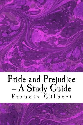 Pride and Prejudice -- A Study Guide by Gilbert, Francis