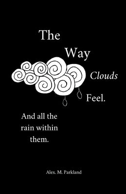 The Way the Clouds Feel. And all the Rain within them Paperback Digital on Demand